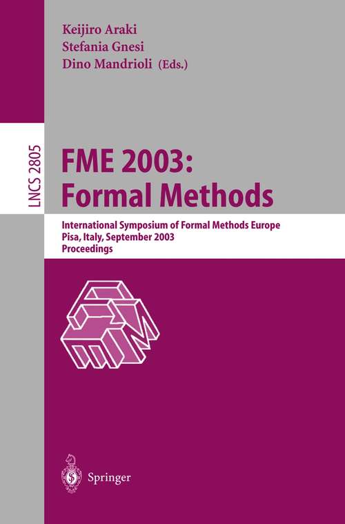 Book cover of FME 2003: International Symposium of Formal Methods Europe. Pisa Italy, September 8-14, 2003, Proceedings (2003) (Lecture Notes in Computer Science #2805)
