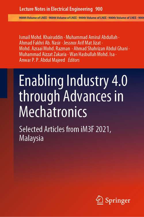 Enabling Industry 4.0 through Advances in Mechatronics: Selected Articles from iM3F 2021, Malaysia (Lecture Notes in Electrical Engineering #900)