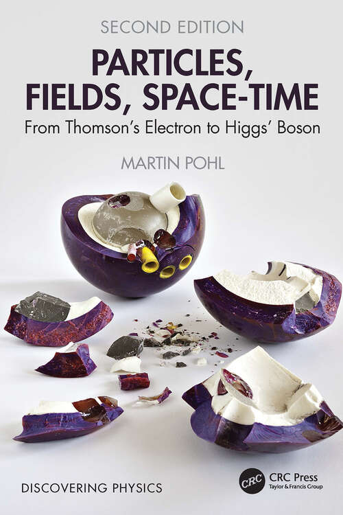 Book cover of Particles, Fields, Space-Time: From Thomson’s Electron to Higgs’ Boson (2) (Discovering Physics)
