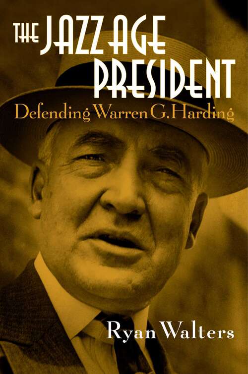 Book cover of The Jazz Age President: Defending Warren G. Harding