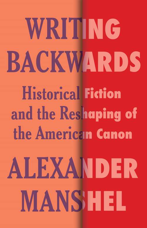 Book cover of Writing Backwards: Historical Fiction and the Reshaping of the American Canon (Literature Now)