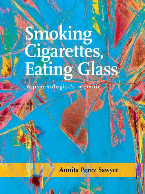 Book cover of Smoking Cigarettes, Eating Glass: A Psychologist's Memoir