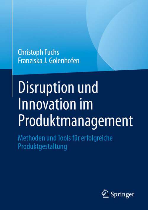 Book cover of Disruption und Innovation im Produktmanagement: Methoden und Tools für erfolgreiche Produktgestaltung (1. Aufl. 2024)