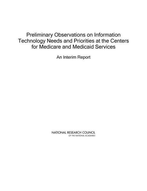 Book cover of Preliminary Observations on Information Technology Needs and Priorities at the Centers for Medicare and Medicaid Services: An Interim Report