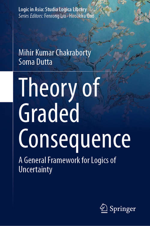 Theory of Graded Consequence: A General Framework for Logics of Uncertainty (Logic in Asia: Studia Logica Library)