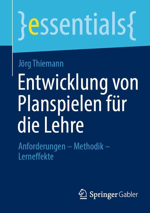 Book cover of Entwicklung von Planspielen für die Lehre: Anforderungen – Methodik – Lerneffekte (1. Aufl. 2023) (essentials)