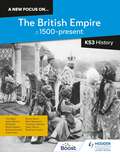 A new focus on...The British Empire, c.1500–present for KS3 History