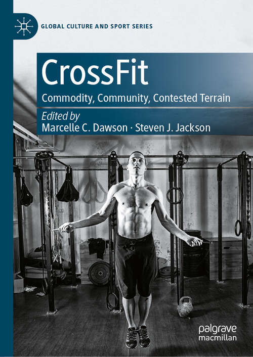 Book cover of CrossFit: Commodity, Community, Contested Terrain (Global Culture and Sport Series)