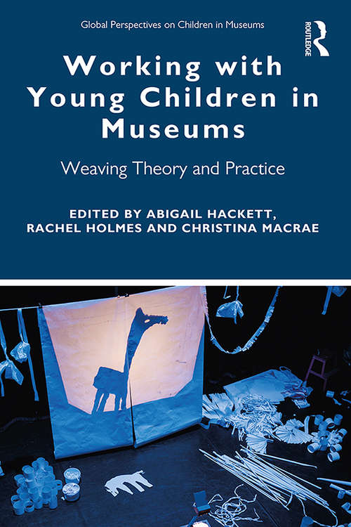 Book cover of Working with Young Children in Museums: Weaving Theory and Practice (Global Perspectives on Children in Museums)
