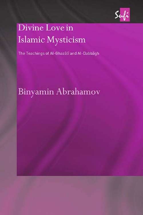 Book cover of Divine Love in Islamic Mysticism: The Teachings of al-Ghazali and al-Dabbagh (Routledge Sufi Series)
