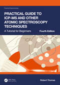 Practical Guide to ICP-MS and Other Atomic Spectroscopy Techniques: A Tutorial for Beginners (Practical Spectroscopy)