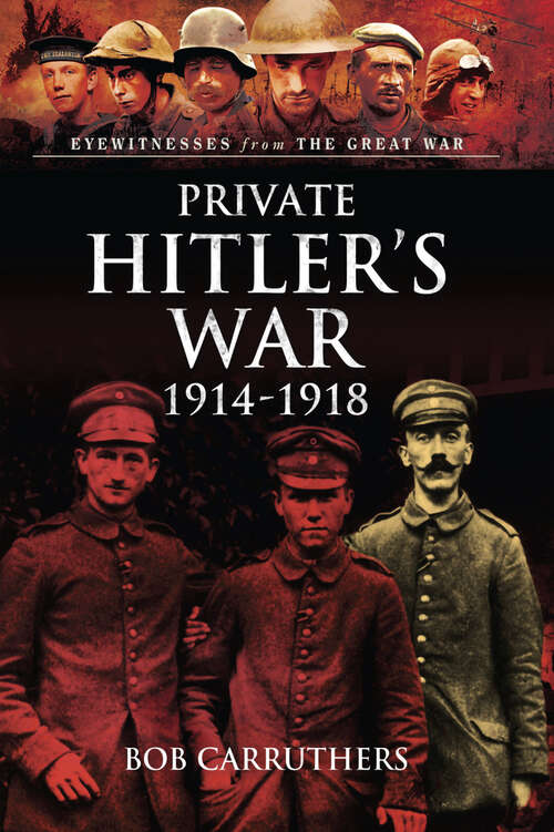 Book cover of Private Hitler's War, 1914–1918: 1914-1919 (Eyewitnesses from The Great War)