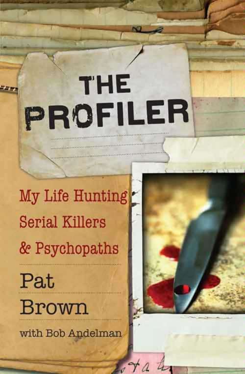 The Profiler: My Life Hunting Serial Killers and Psychopaths