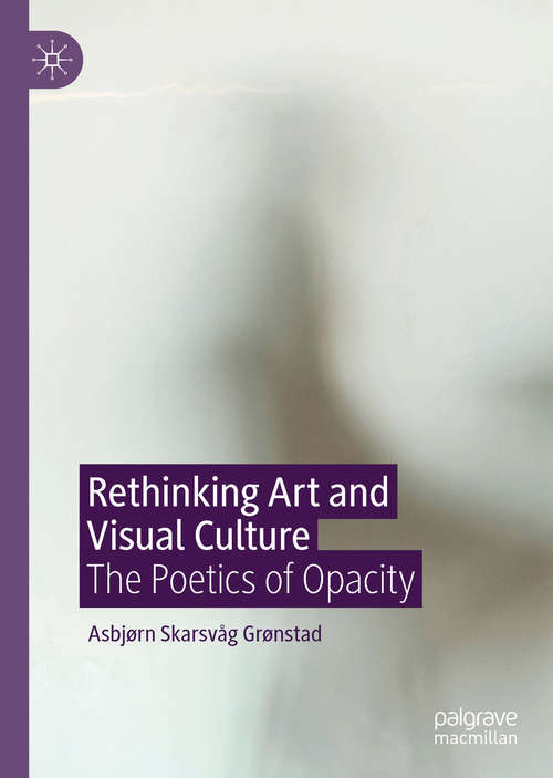 Book cover of Rethinking Art and Visual Culture: The Poetics of Opacity (1st ed. 2020)