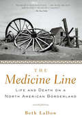 The Medicine Line: Life and Death on a North American Borderland