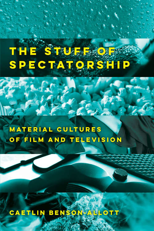 Book cover of The Stuff of Spectatorship: Material Cultures of Film and Television