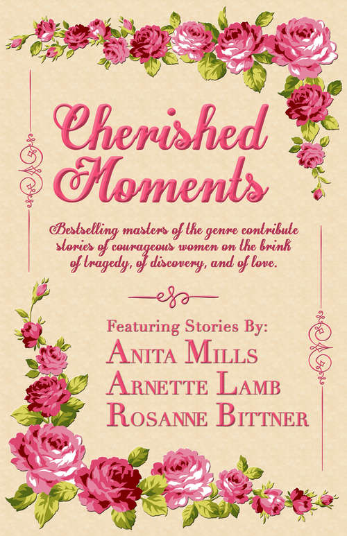 Cherished Moments: Bestselling Masters of the Genre Contribute Stories of Courageous Women on the Brink of Tragedy, of Discovery, and of Love