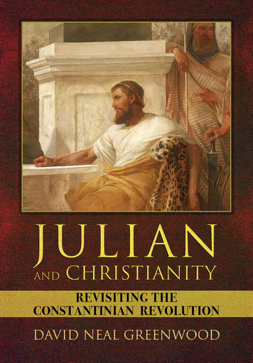 Book cover of Julian and Christianity: Revisiting the Constantinian Revolution
