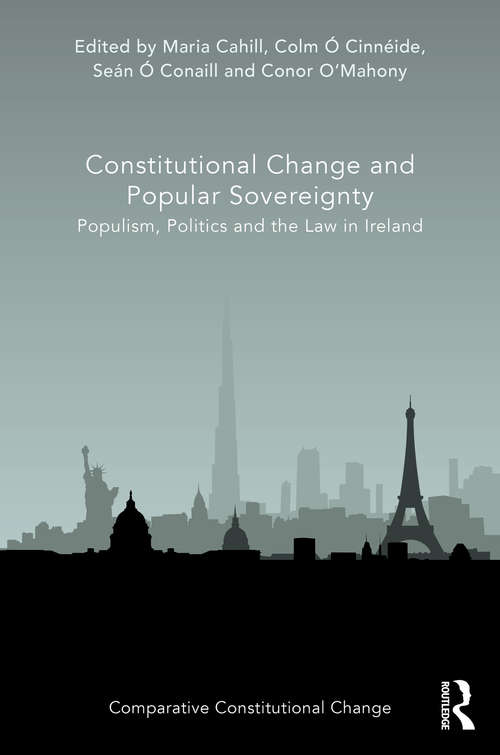 Constitutional Change and Popular Sovereignty: Populism, Politics and the Law in Ireland (Comparative Constitutional Change)