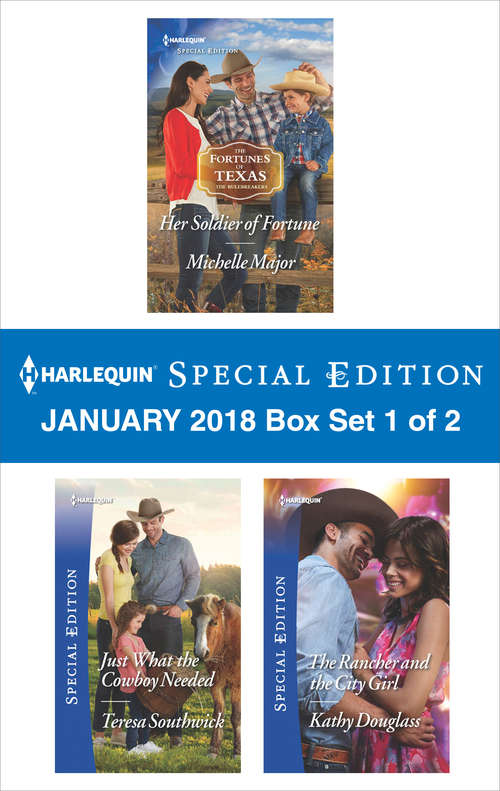 Harlequin Special Edition January 2018 Box Set 1 of 2: Her Soldier of Fortune\Just What the Cowboy Needed\The Rancher and the City Girl