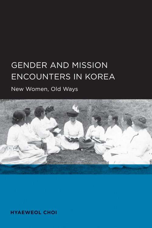 Gender and Mission Encounters in Korea: New Women, Old Ways