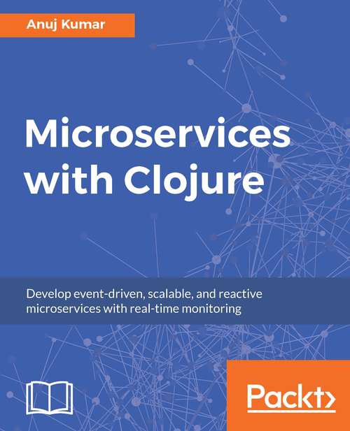 Book cover of Microservices with Clojure: Develop event-driven, scalable, and reactive microservices with real-time monitoring