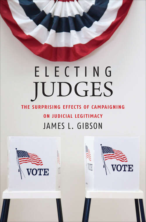 Book cover of Electing Judges: The Surprising Effects of Campaigning on Judicial Legitimacy