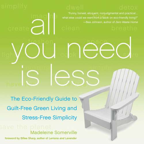 Book cover of All You Need Is Less: The Eco-friendly Guide to Guilt-Free Green Living and Stress-Free Simplicity