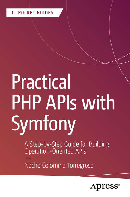Book cover of Practical PHP APIs with Symfony: A Step-by-Step Guide for Building  Operation-Oriented APIs (First Edition) (Apress Pocket Guides)