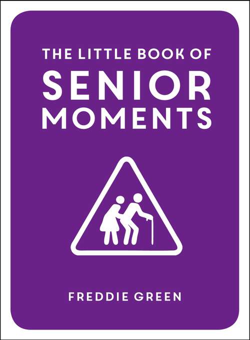 Book cover of The Little Book of Senior Moments: A Timeless Collection of Comedy Quotes and Quips for Growing Old, Not Up