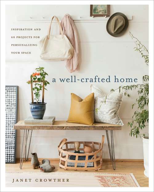 Book cover of A Well-Crafted Home: Inspiration and 60 Projects for Personalizing Your Space
