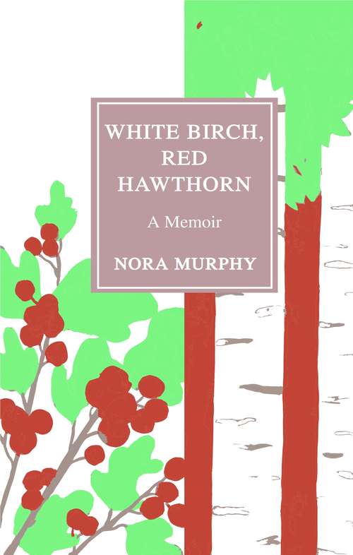 White Birch, Red Hawthorn: A Memoir