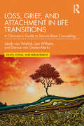 Loss, Grief, and Attachment in Life Transitions: A Clinician’s Guide to Secure Base Counseling (Series in Death, Dying, and Bereavement)