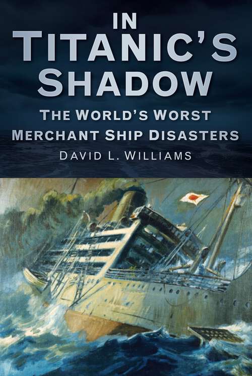 Book cover of In Titanic's Shadow: The World's Worst Merchant Ship Disasters