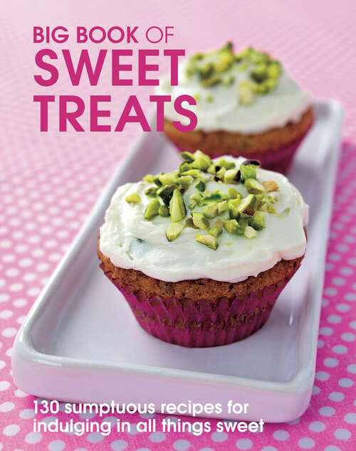 Book cover of Big Book of Sweet Treats: 135 sumptous recipes for indulging in all things sweet