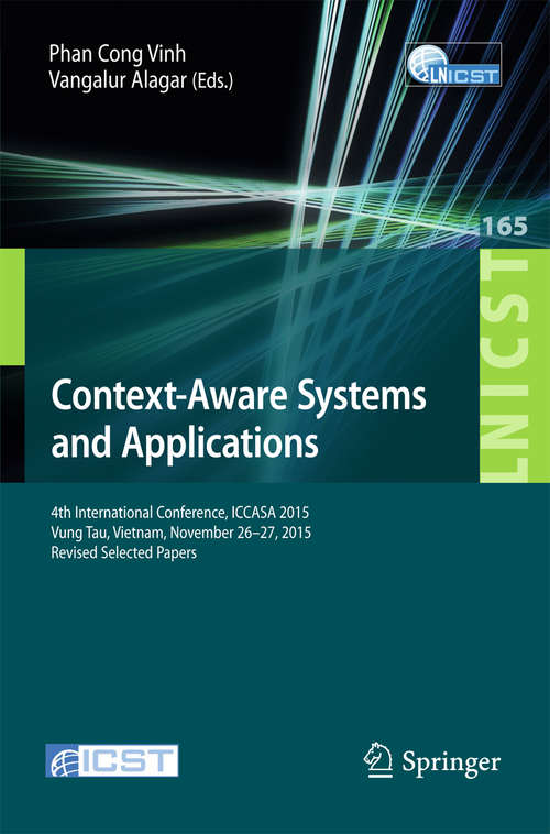 Context-Aware Systems and Applications: 4th International Conference, ICCASA 2015, Vung Tau, Vietnam, November 26-27, 2015, Revised Selected Papers (Lecture Notes of the Institute for Computer Sciences, Social Informatics and Telecommunications Engineering #165)