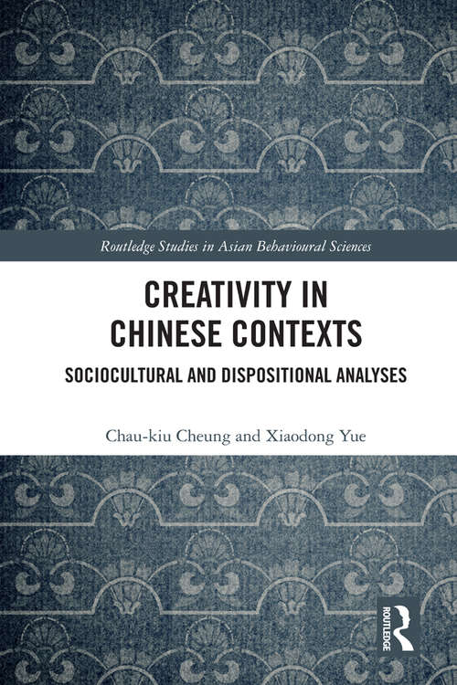 Creativity in Chinese Contexts: Sociocultural and Dispositional Analyses (Routledge Studies in Asian Behavioural Sciences)