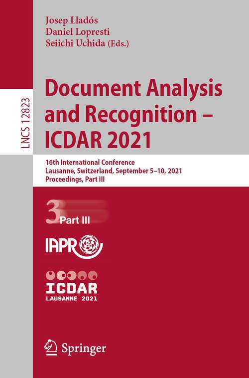 Document Analysis and Recognition – ICDAR 2021: 16th International Conference, Lausanne, Switzerland, September 5–10, 2021, Proceedings, Part III (Lecture Notes in Computer Science #12823)