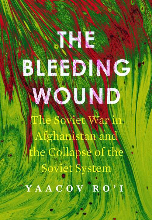 The Bleeding Wound: The Soviet War in Afghanistan and the Collapse of the Soviet System (Cold War International History Project)