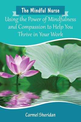 Book cover of The Mindful Nurse: Using the Power of Mindfulness and Compassion to Help you Thrive in your Work,1st ed
