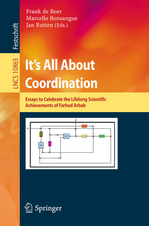 It's All About Coordination: Essays Dedicated To Farhad Arbab On The Occasion Of His 65th Birthday (Theoretical Computer Science and General Issues #10865)
