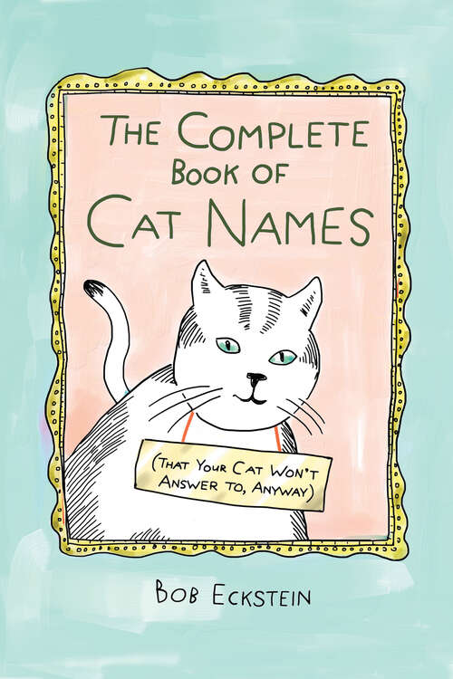 Book cover of The Complete Book of Cat Names (That Your Cat Won't Answer to, Anyway)