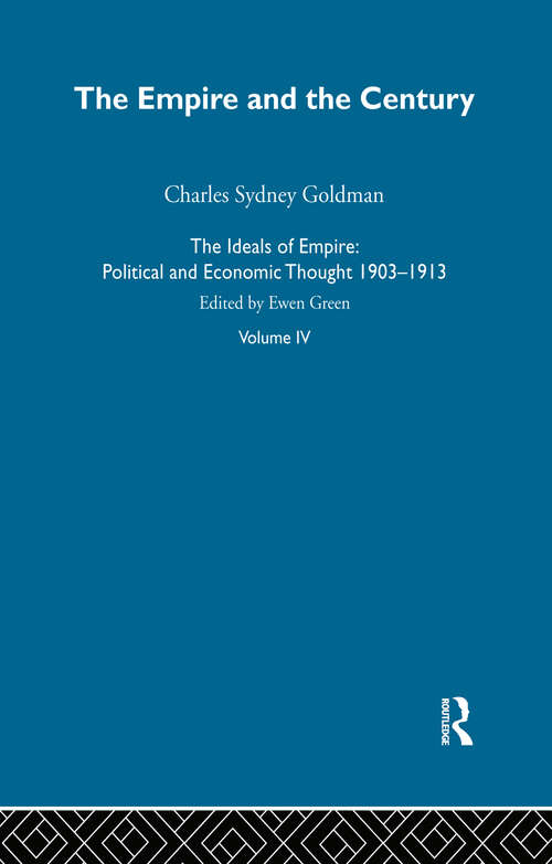 Ideals Of Empire V4: Political and Economic Thought 1903-1913