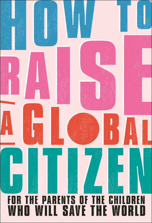 Book cover of How to Raise a Global Citizen: For the Parents of the Children Who Will Save the World