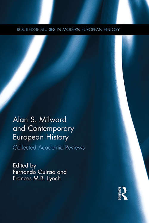 Book cover of Alan S. Milward and Contemporary European History: Collected Academic Reviews (Routledge Studies in Modern European History)