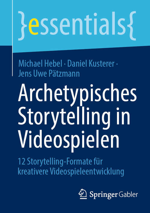 Book cover of Archetypisches Storytelling in Videospielen: 12 Storytelling-Formate für kreativere Videospieleentwicklung (2024) (essentials)