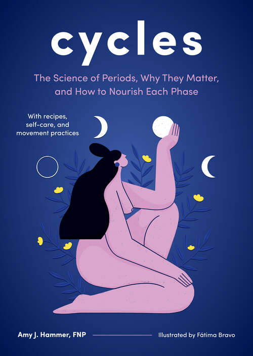 Cycles: The Science of Periods, Why They Matter, and How to Nourish Each Phase