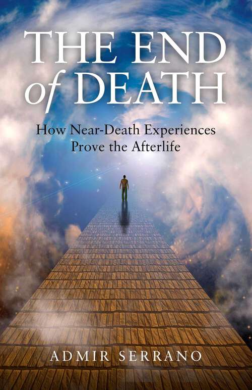 Book cover of End of Death: How Near-Death Experiences Prove the Afterlife