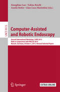 Computer-Assisted and Robotic Endoscopy: Second International Workshop, CARE 2015, Held in Conjunction with MICCAI 2015, Munich, Germany, October 5, 2015, Revised Selected Papers (Lecture Notes in Computer Science #9515)