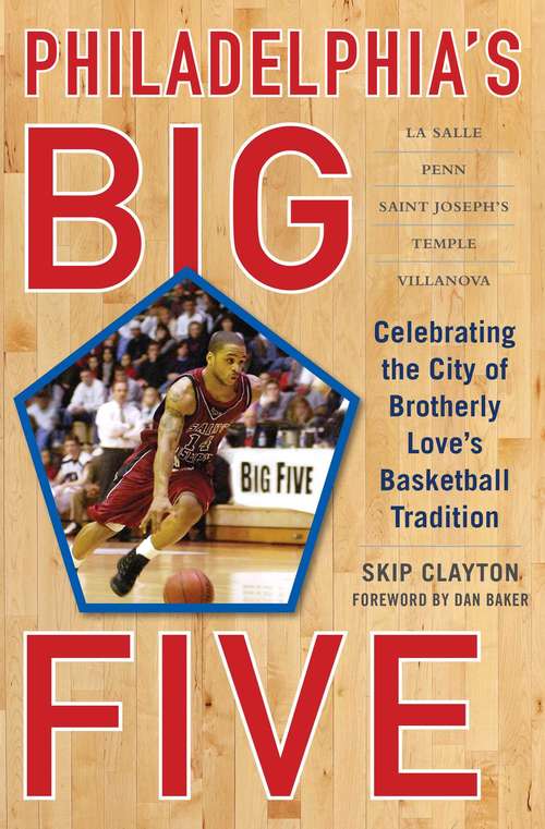Philadelphia's Big Five: Celebrating the City of Brotherly Love?s Basketball Tradition